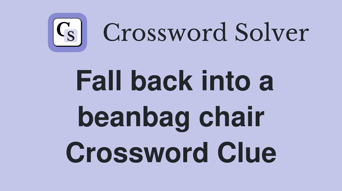 Fall back into a beanbag chair Crossword Clue