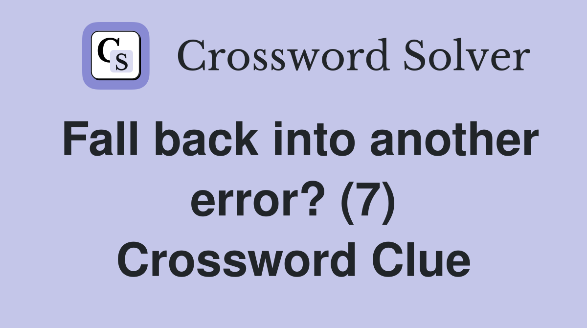 Fall back into another error? (7) Crossword Clue