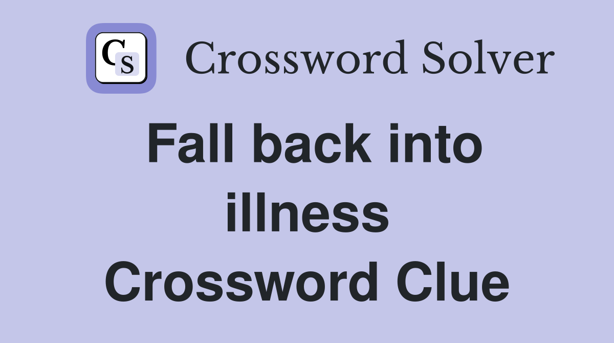 Fall back into illness Crossword Clue