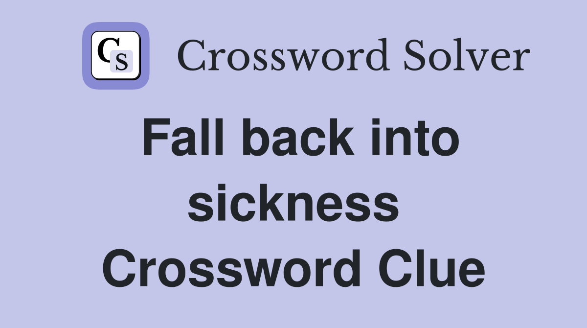 Fall back into sickness Crossword Clue