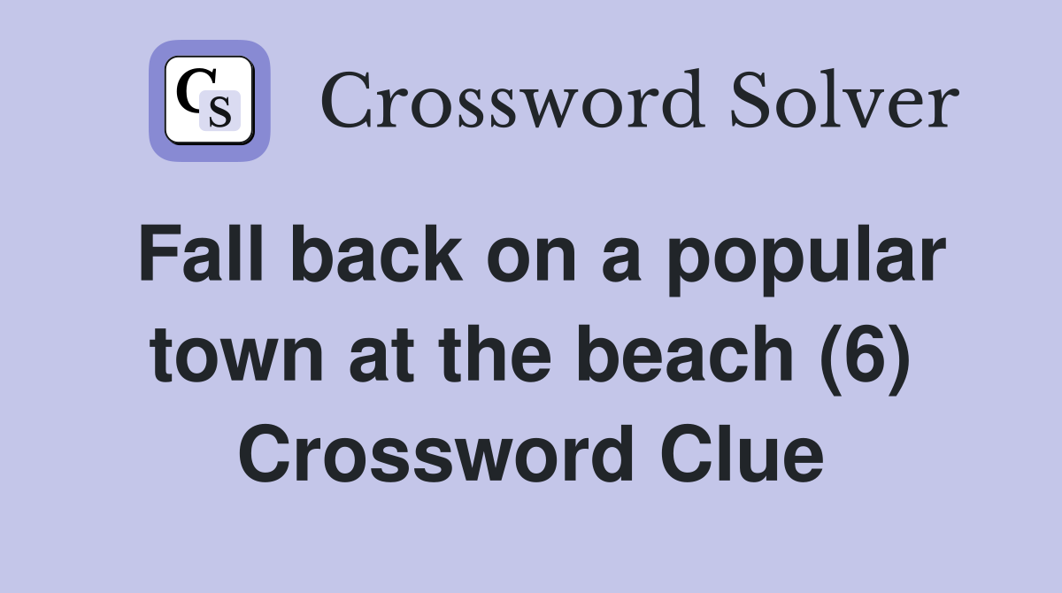 Fall back on a popular town at the beach (6) Crossword Clue