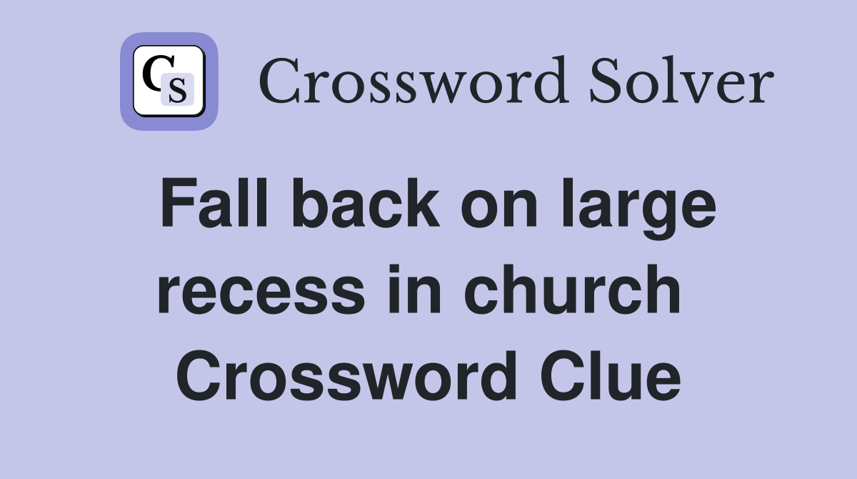 Fall back on large recess in church  Crossword Clue