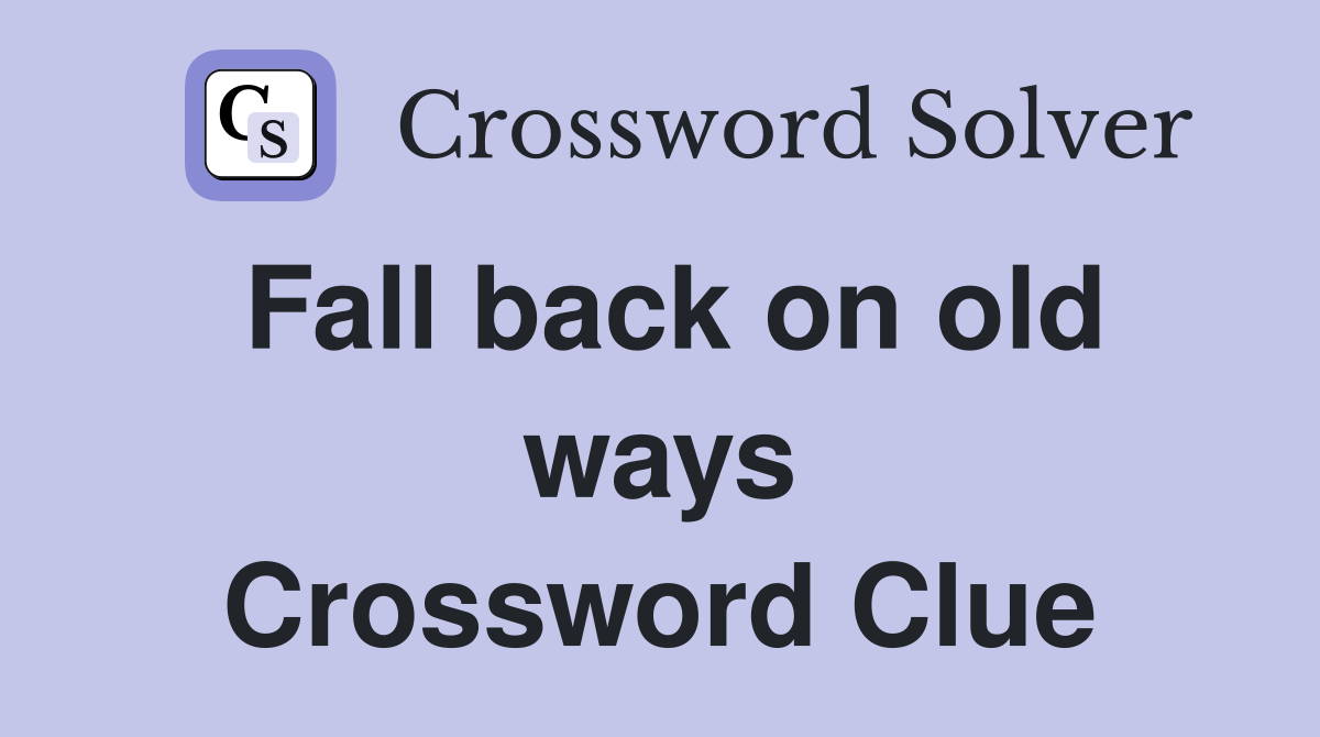 Fall back on old ways Crossword Clue