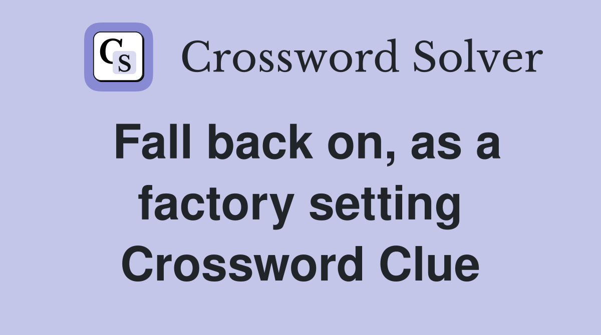 Fall back on, as a factory setting Crossword Clue