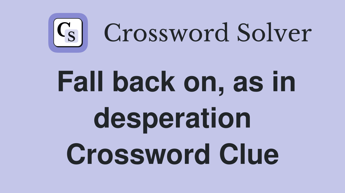 Fall back on, as in desperation Crossword Clue