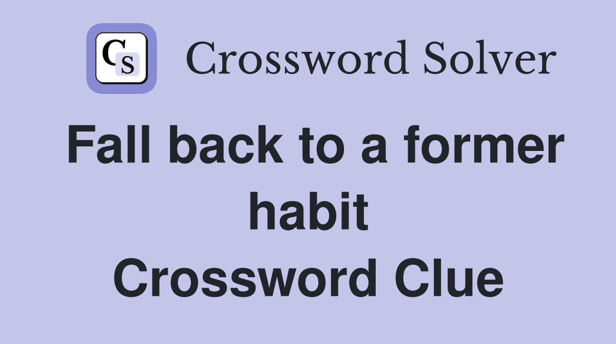 Fall back to a former habit Crossword Clue