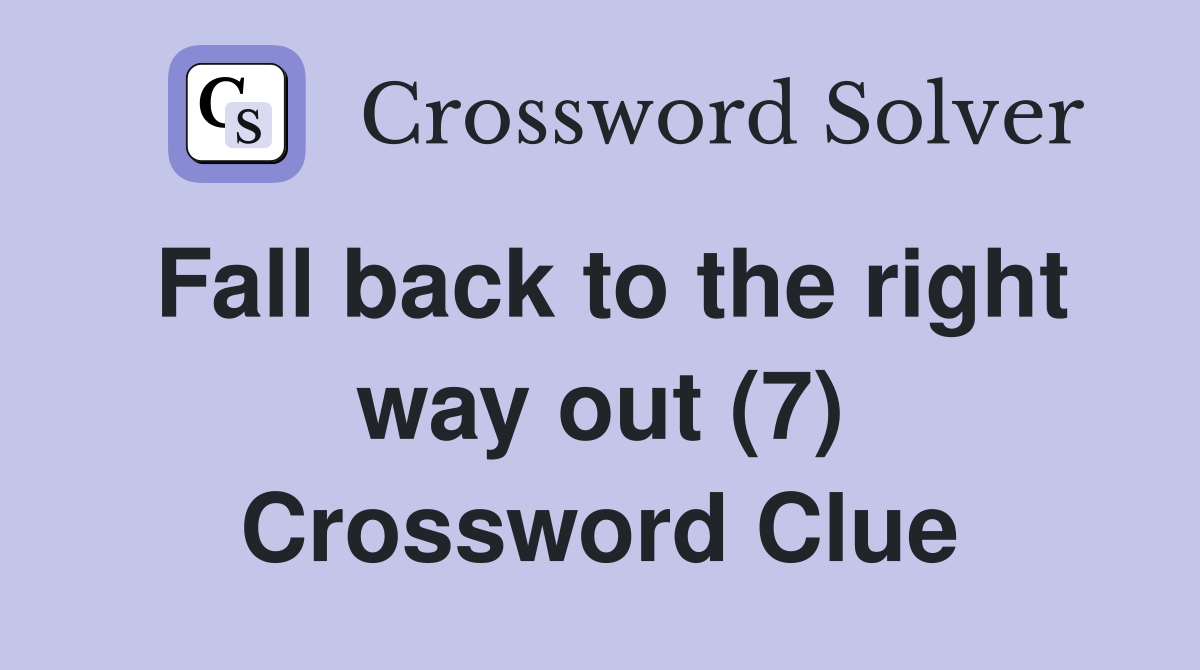 Fall back to the right way out (7) Crossword Clue