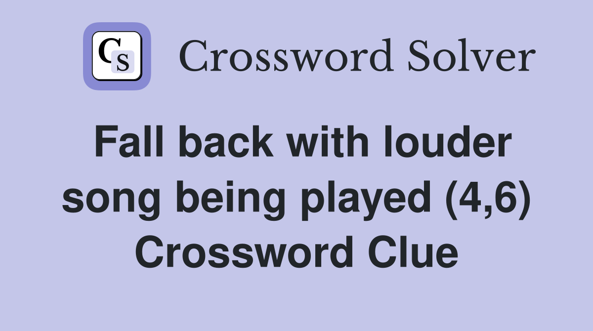 Fall back with louder song being played (4,6) Crossword Clue