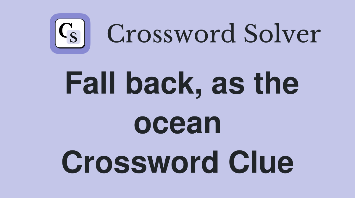 Fall back, as the ocean Crossword Clue