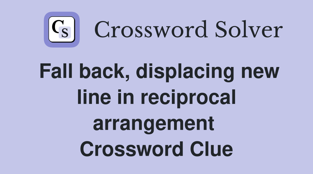 Fall back, displacing new line in reciprocal arrangement  Crossword Clue