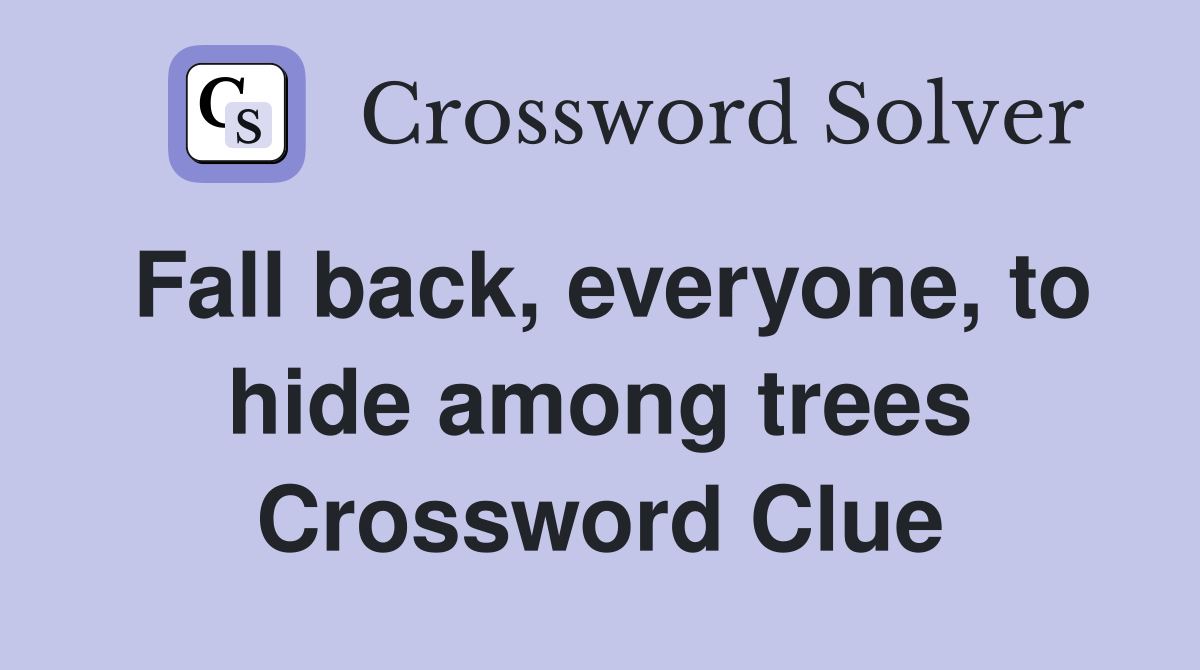 Fall back, everyone, to hide among trees Crossword Clue