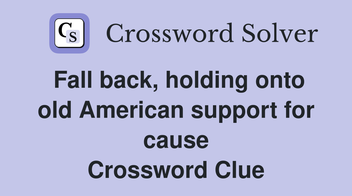 Fall back, holding onto old American support for cause Crossword Clue