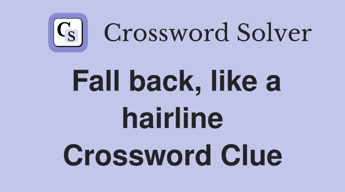 Fall back, like a hairline Crossword Clue