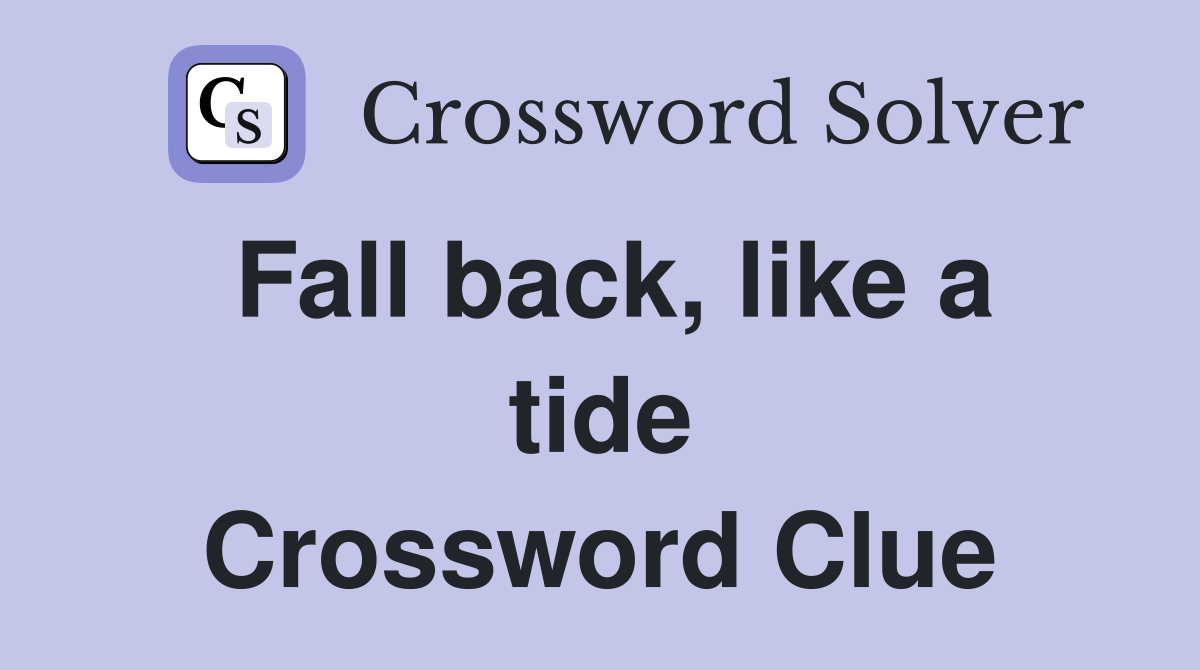 Fall back, like a tide Crossword Clue