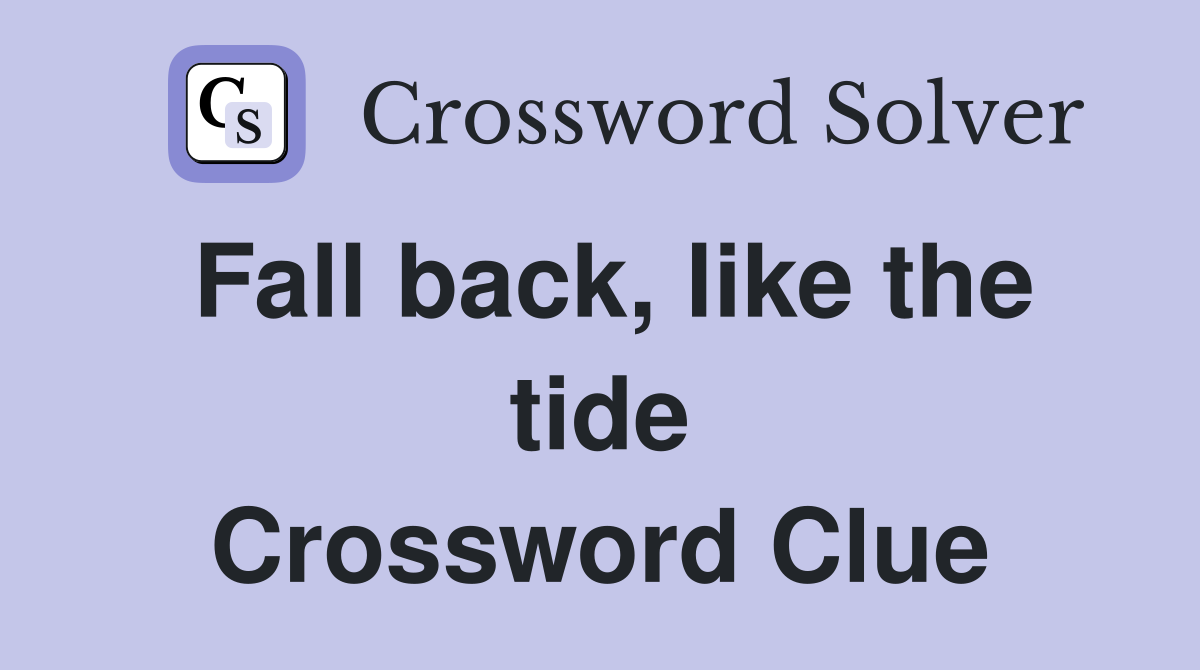 Fall back, like the tide Crossword Clue