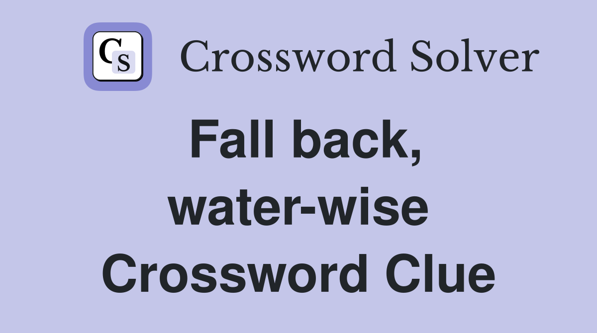 Fall back, water-wise Crossword Clue