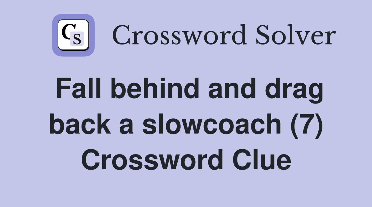 Fall behind and drag back a slowcoach (7) Crossword Clue