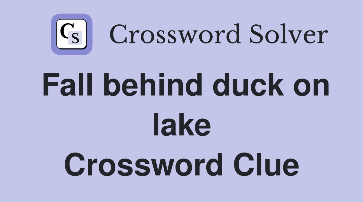 Fall behind duck on lake Crossword Clue