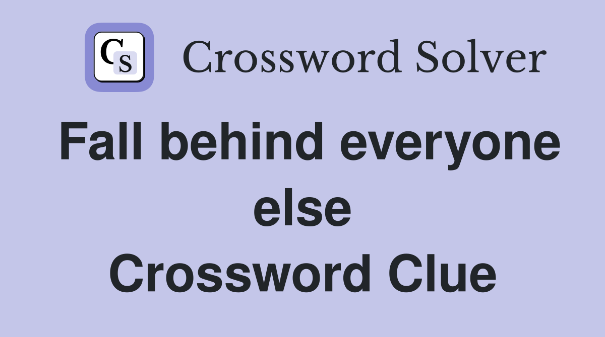 Fall behind everyone else Crossword Clue