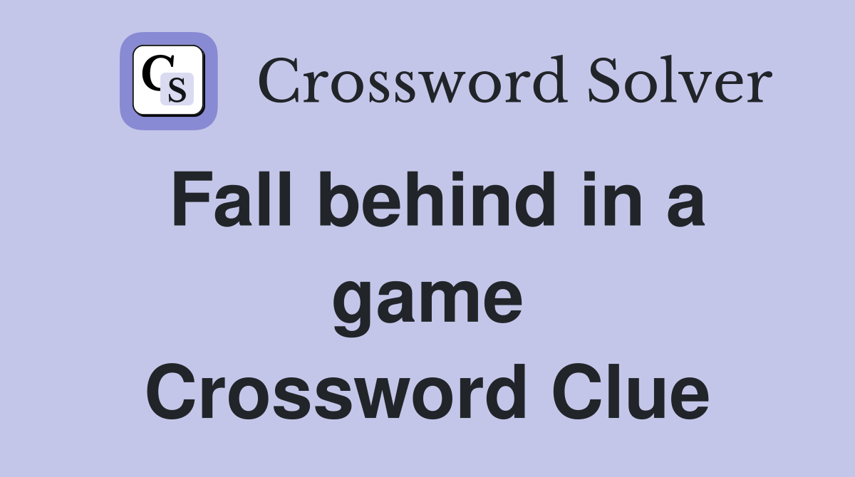 Fall behind in a game Crossword Clue