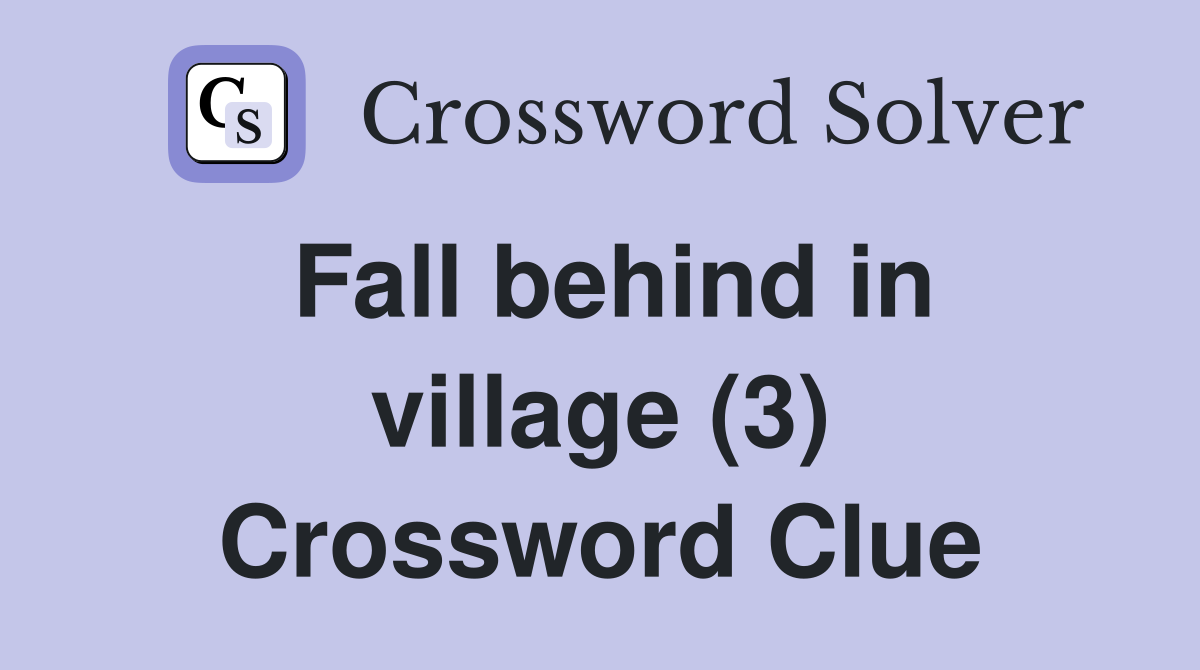 Fall behind in village (3) Crossword Clue