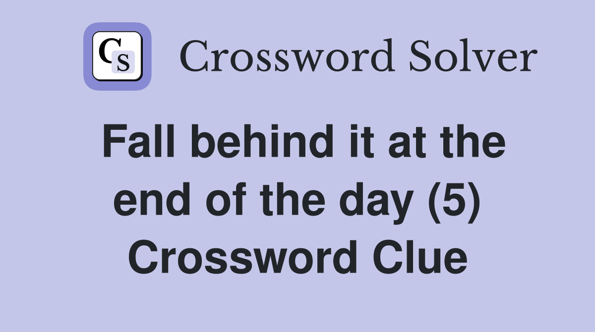 Fall behind it at the end of the day (5) Crossword Clue