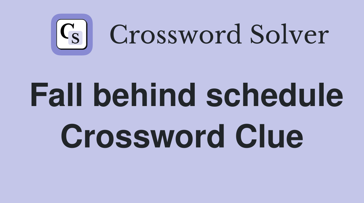Fall behind schedule Crossword Clue