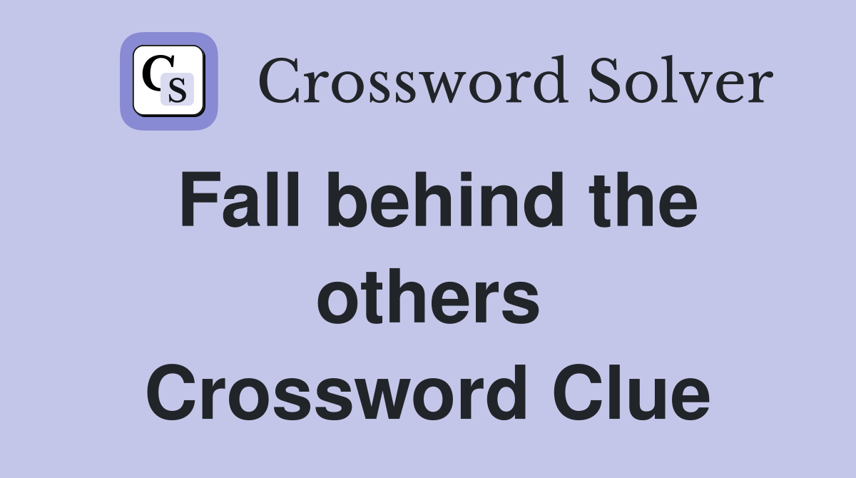 Fall behind the others Crossword Clue