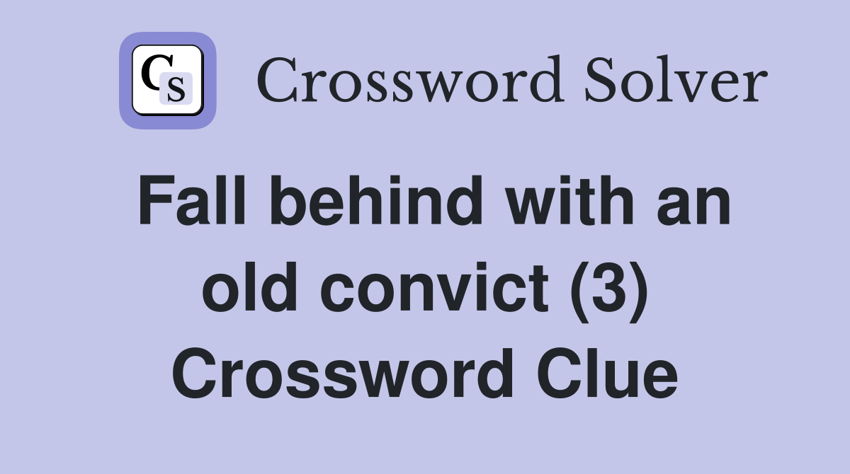 Fall behind with an old convict (3) Crossword Clue