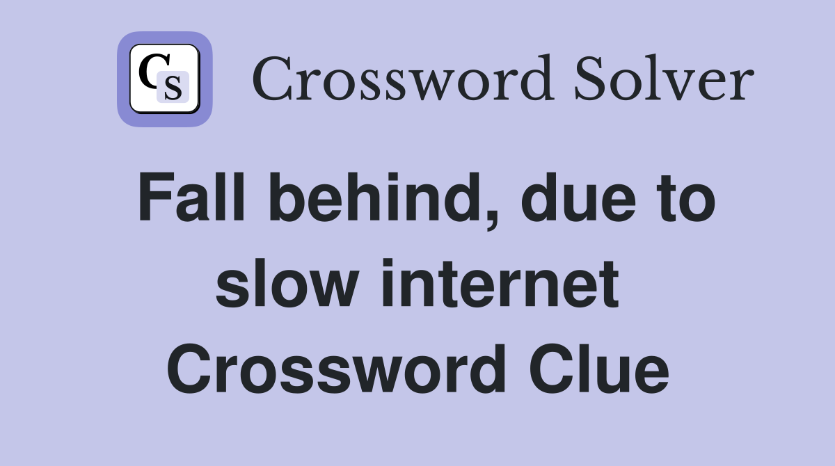 Fall behind, due to slow internet Crossword Clue