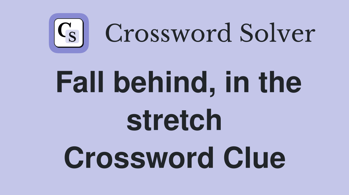 Fall behind, in the stretch Crossword Clue