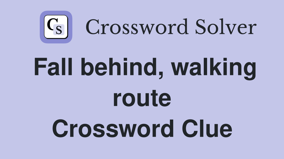 Fall behind, walking route Crossword Clue