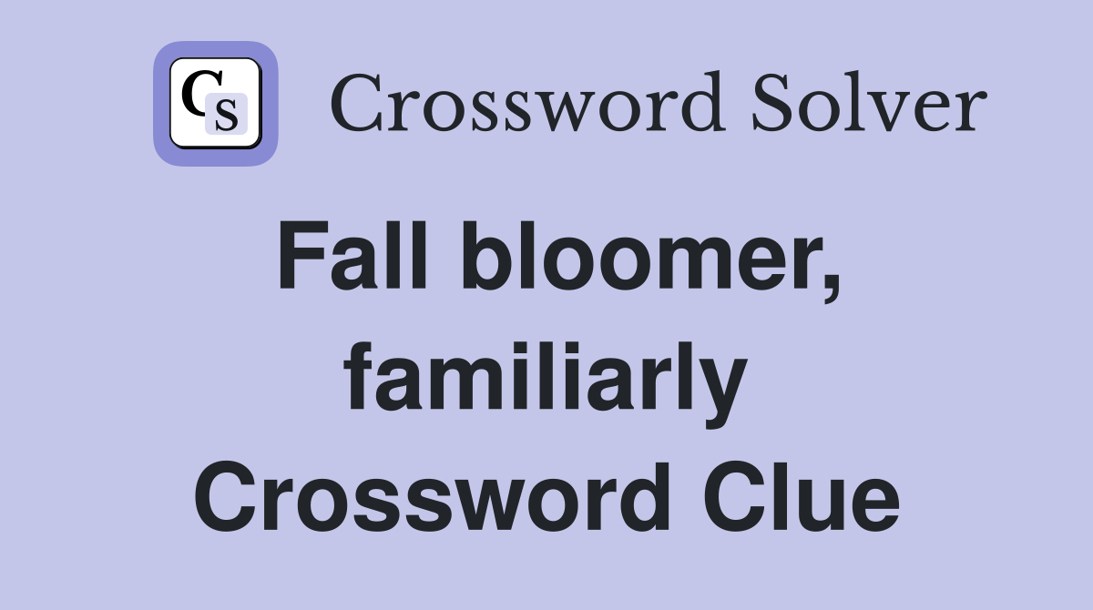 Fall bloomer, familiarly Crossword Clue