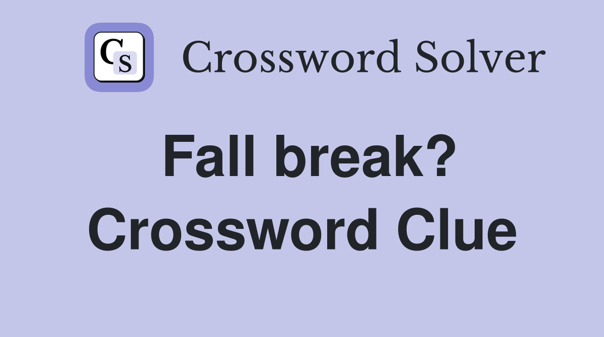Fall break? Crossword Clue