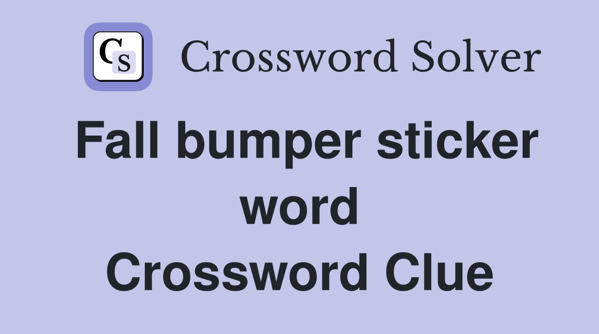 Fall bumper sticker word Crossword Clue