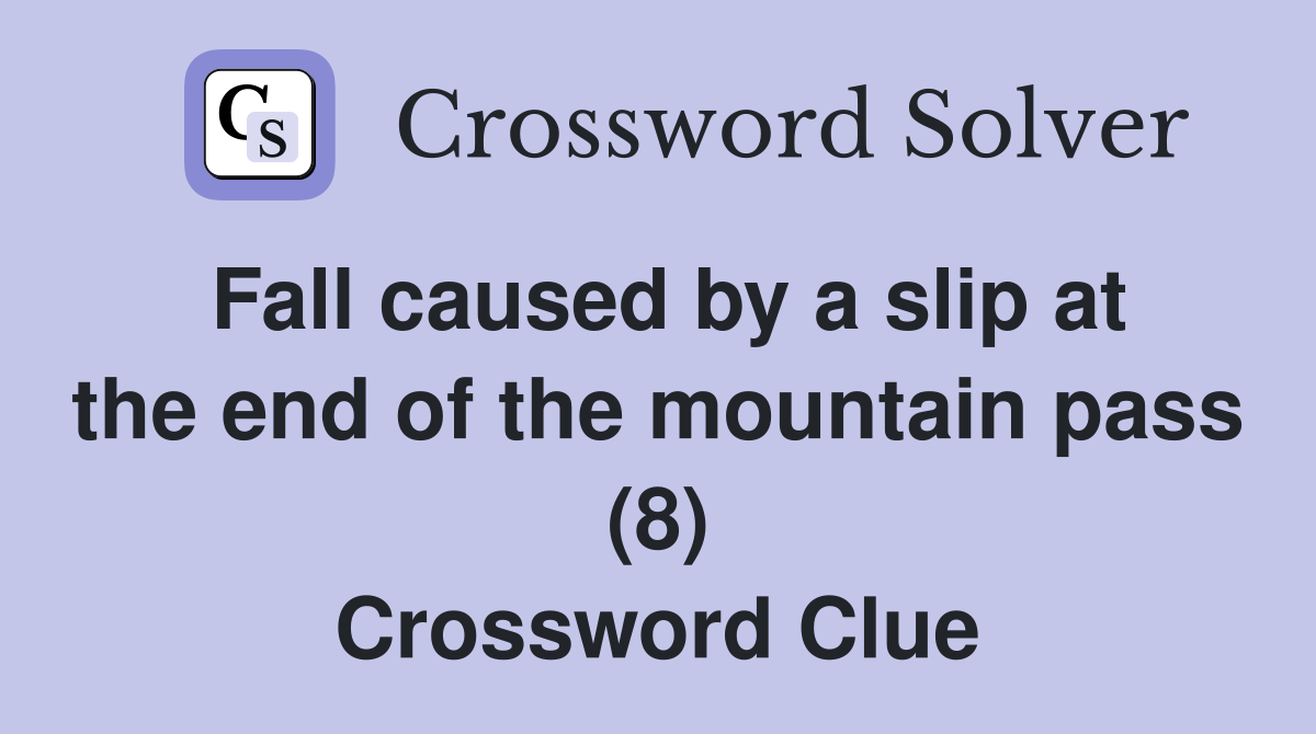 Fall caused by a slip at the end of the mountain pass (8) Crossword Clue