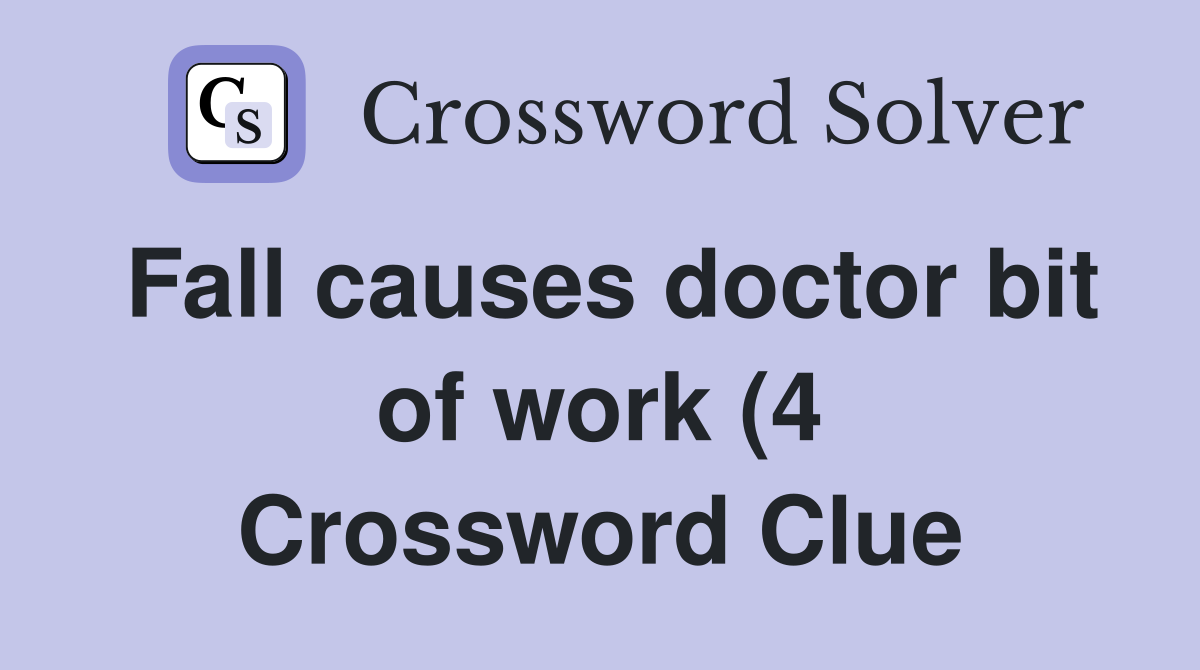 Fall causes doctor bit of work (4) Crossword Clue Answers Crossword Fall causes doctor bit of work (4) Crossword Clue Answers Crossword