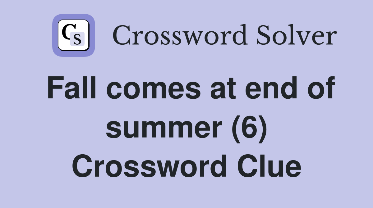Fall comes at end of summer (6) Crossword Clue