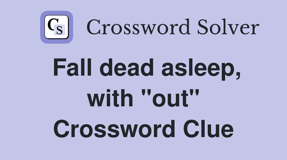 Fall dead asleep, with "out" Crossword Clue
