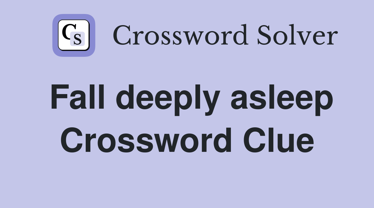 Fall deeply asleep Crossword Clue