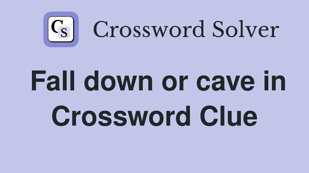 Fall down or cave in Crossword Clue