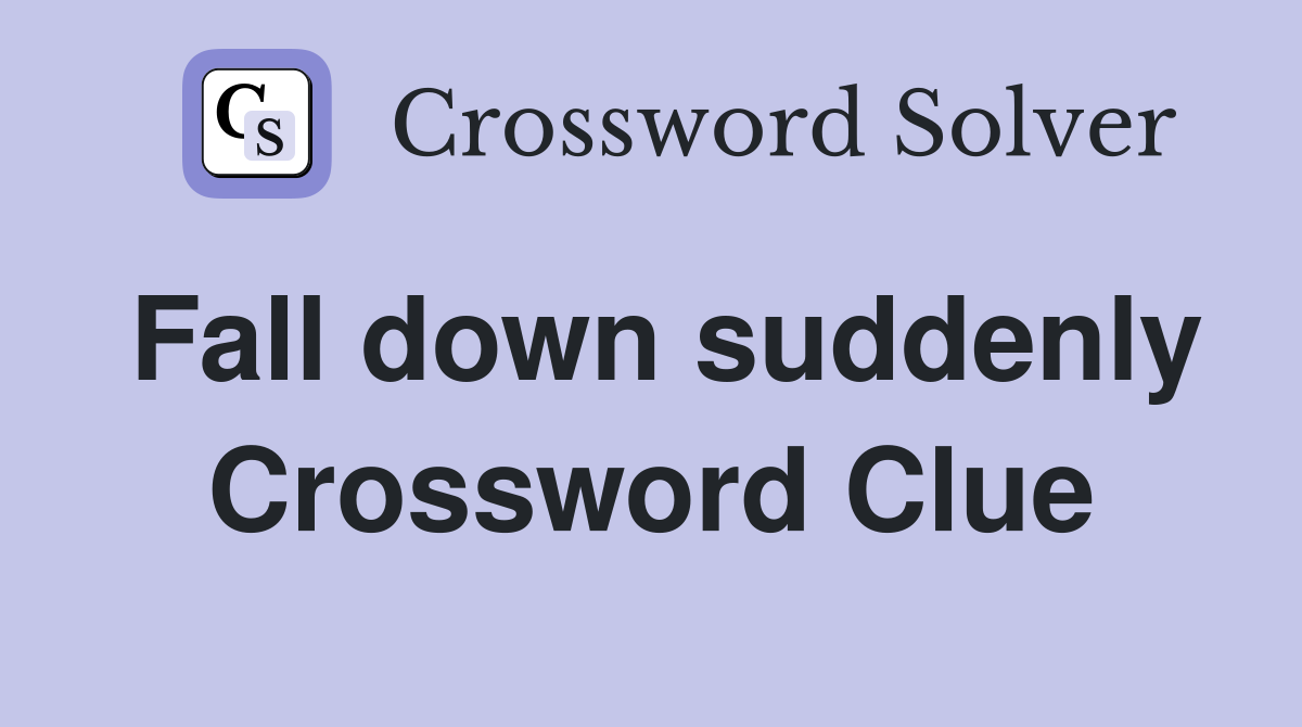 Fall down suddenly Crossword Clue