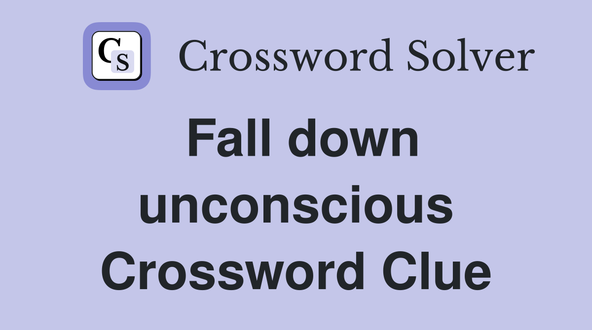 Fall down unconscious Crossword Clue