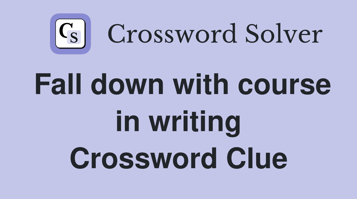 Fall down with course in writing Crossword Clue
