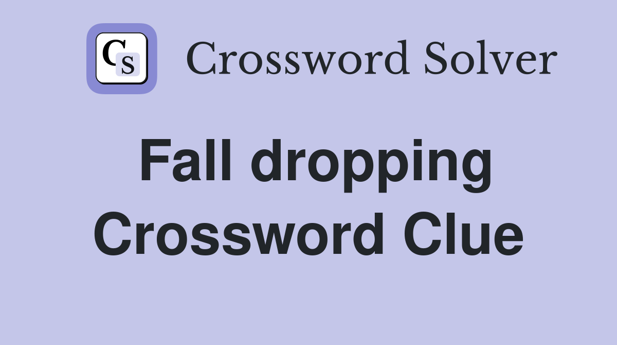 Fall dropping Crossword Clue