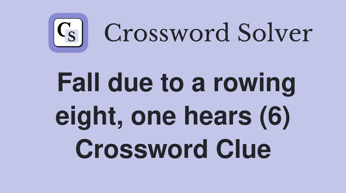 Fall due to a rowing eight, one hears (6) Crossword Clue