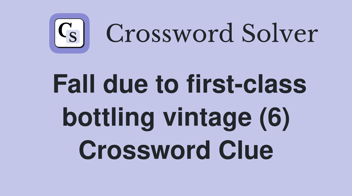 Fall due to first-class bottling vintage (6) Crossword Clue