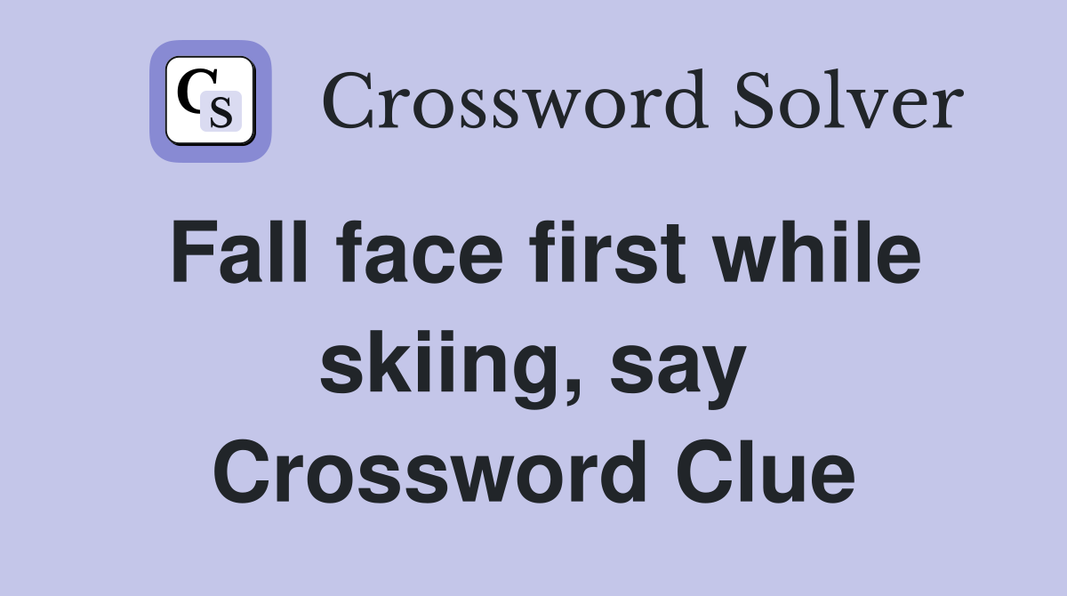 Fall face first while skiing, say Crossword Clue