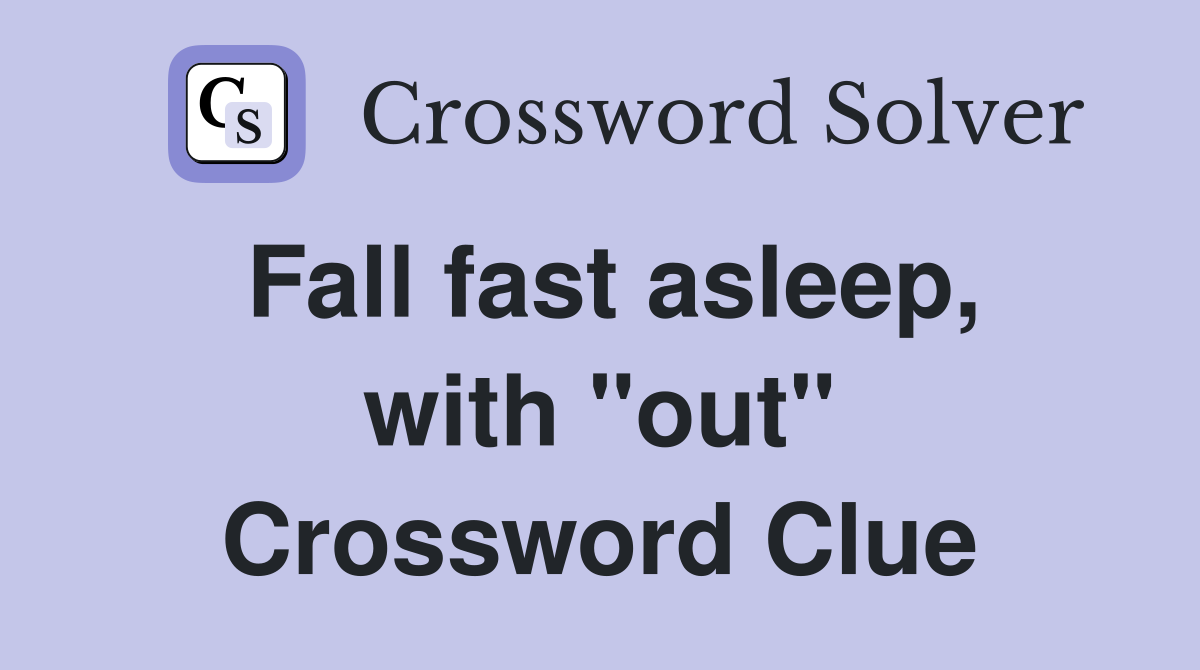 Fall fast asleep, with "out" Crossword Clue