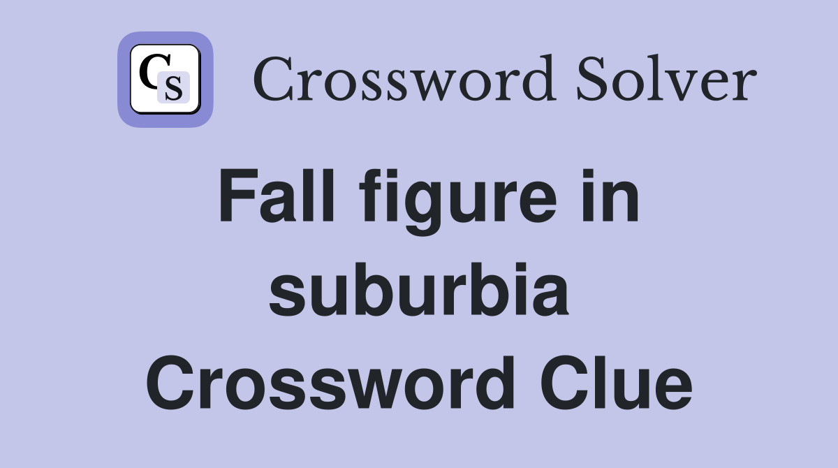 Fall figure in suburbia Crossword Clue